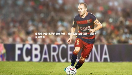 爱游戏中国-巴萨内部现分歧，反对买断拉什福德，逼抢不足成焦点