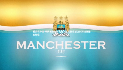 爱游戏中国-埃梅里告别阿尔巴，从抗拒边后卫到深情拥抱的旅程