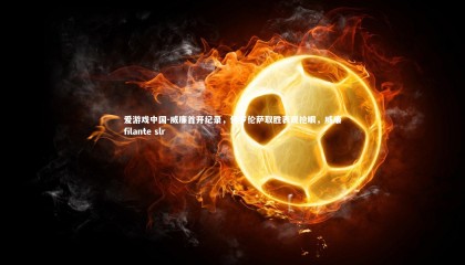 爱游戏中国-威廉首开纪录，佛罗伦萨取胜表现抢眼，威廉filante slr