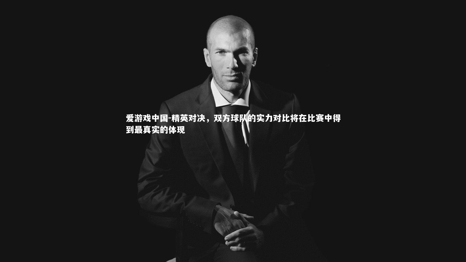 爱游戏中国-精英对决，双方球队的实力对比将在比赛中得到最真实的体现
