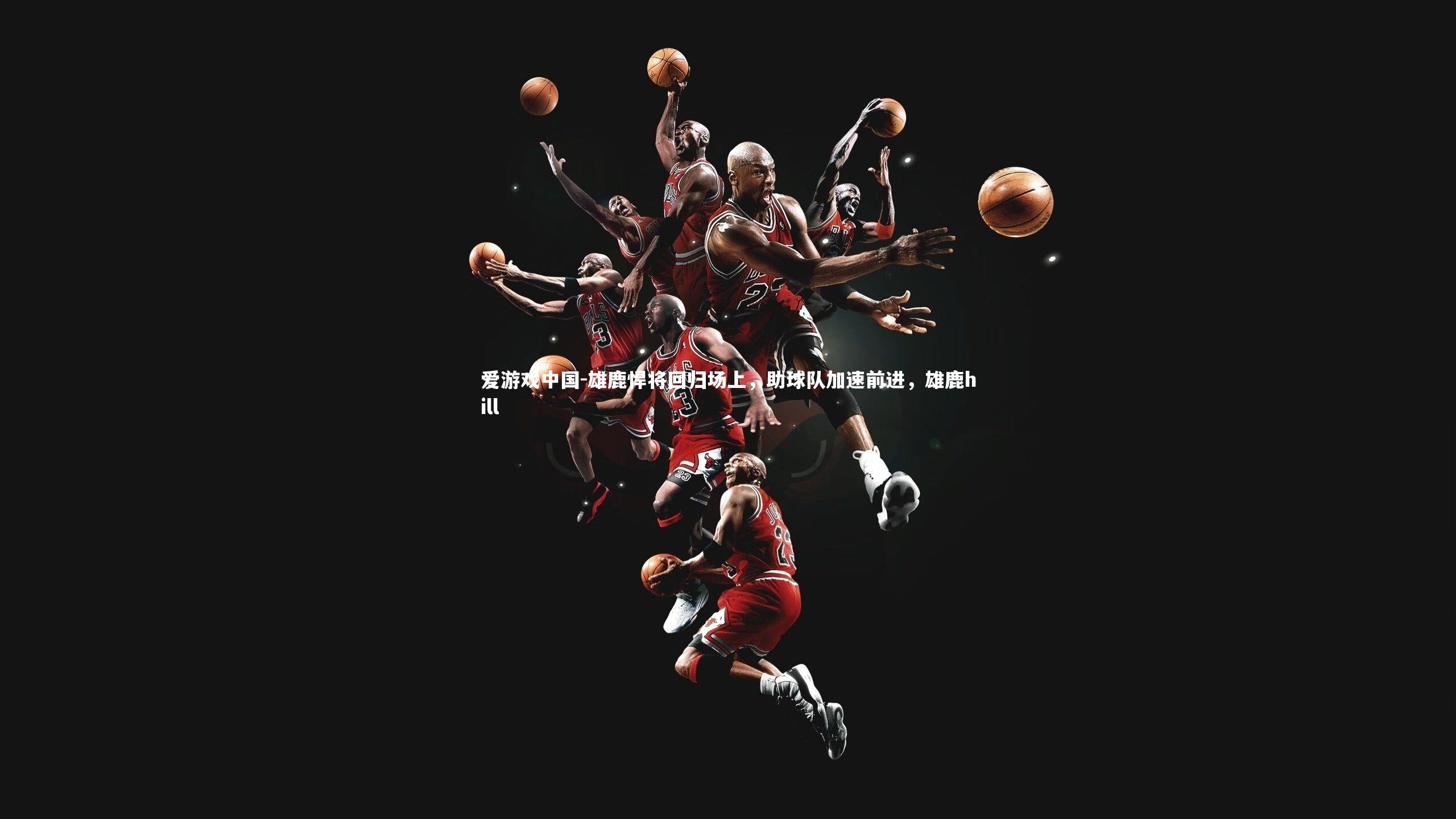 雄鹿悍将回归场上，助球队加速前进，雄鹿hill